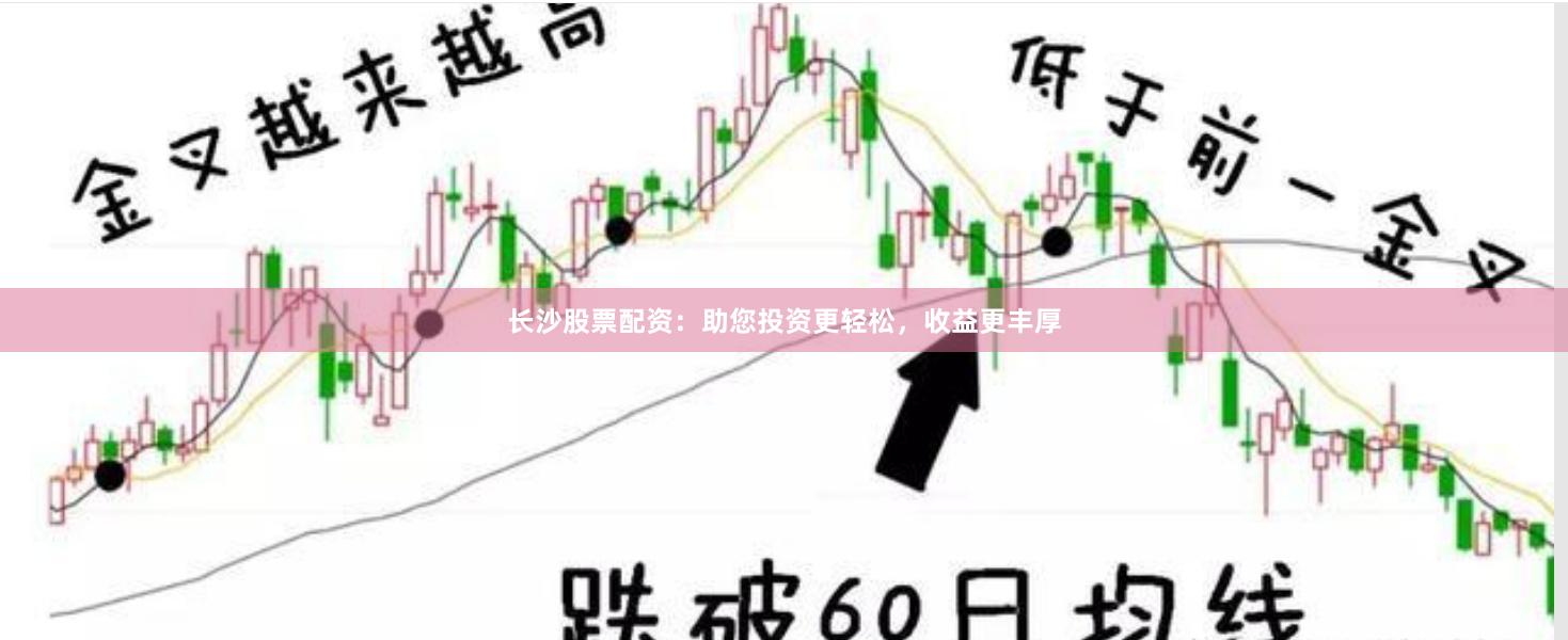 长沙股票配资：助您投资更轻松，收益更丰厚