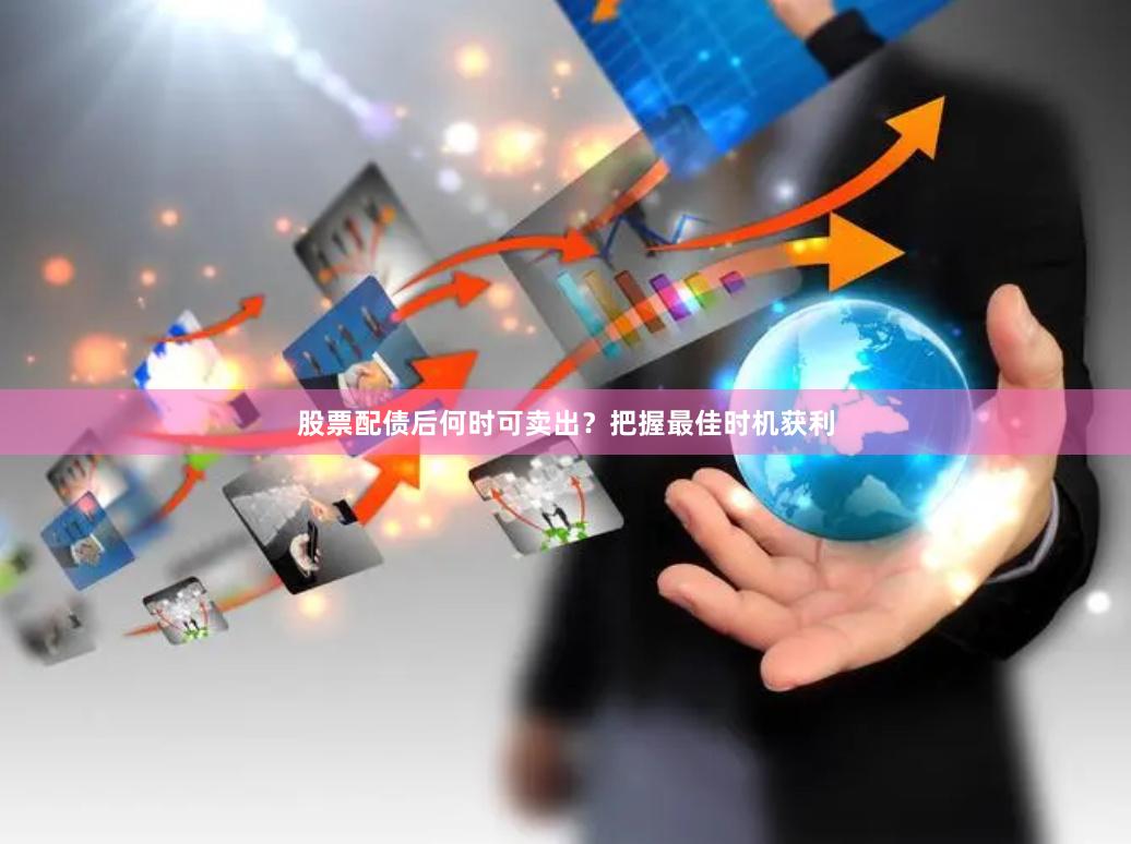 股票配债后何时可卖出？把握最佳时机获利