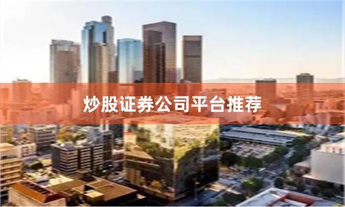 炒股证券公司平台推荐