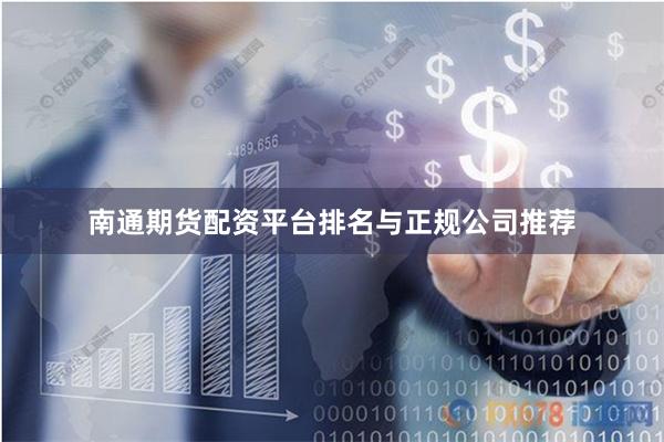 南通期货配资平台排名与正规公司推荐