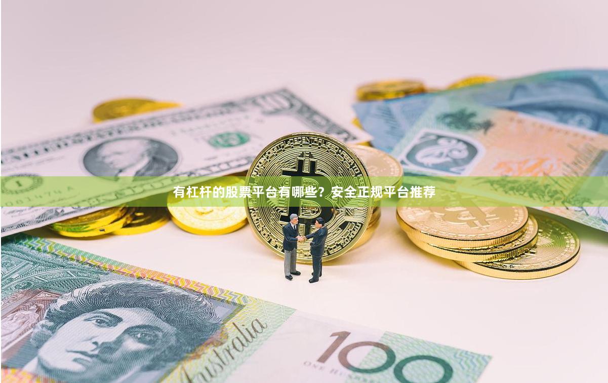 有杠杆的股票平台有哪些？安全正规平台推荐