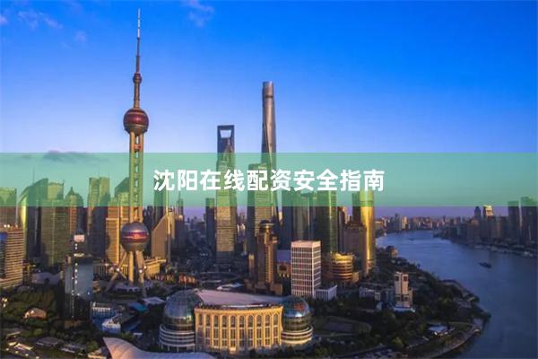 沈阳在线配资安全指南