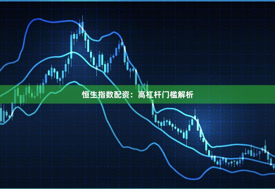 恒生指数配资：高杠杆门槛解析
