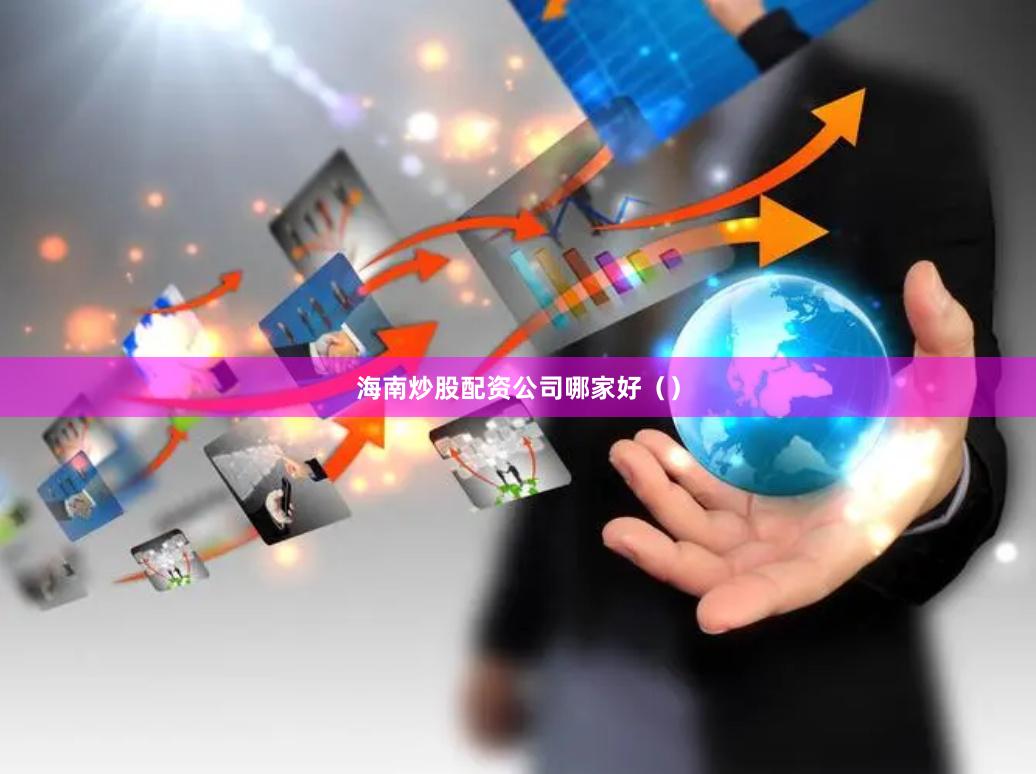 海南炒股配资公司哪家好（）